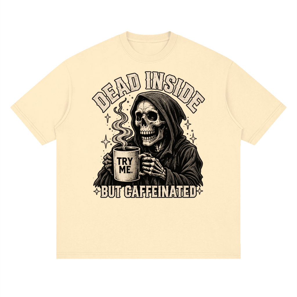 Dead Inside, But Caffeinated Streetwear Loose Drop Shoulder T-Shirt - Shirt Habit