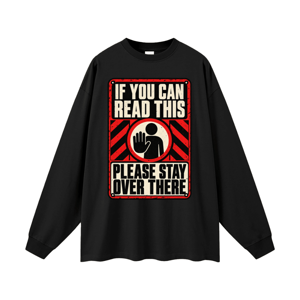 If You Can Read This Please Stay Over There Oversized Long Sleeve T-Shirt - Shirt Habit