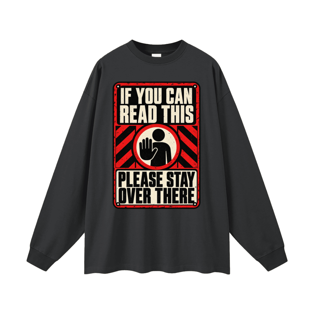 If You Can Read This Please Stay Over There Oversized Long Sleeve T-Shirt - Shirt Habit