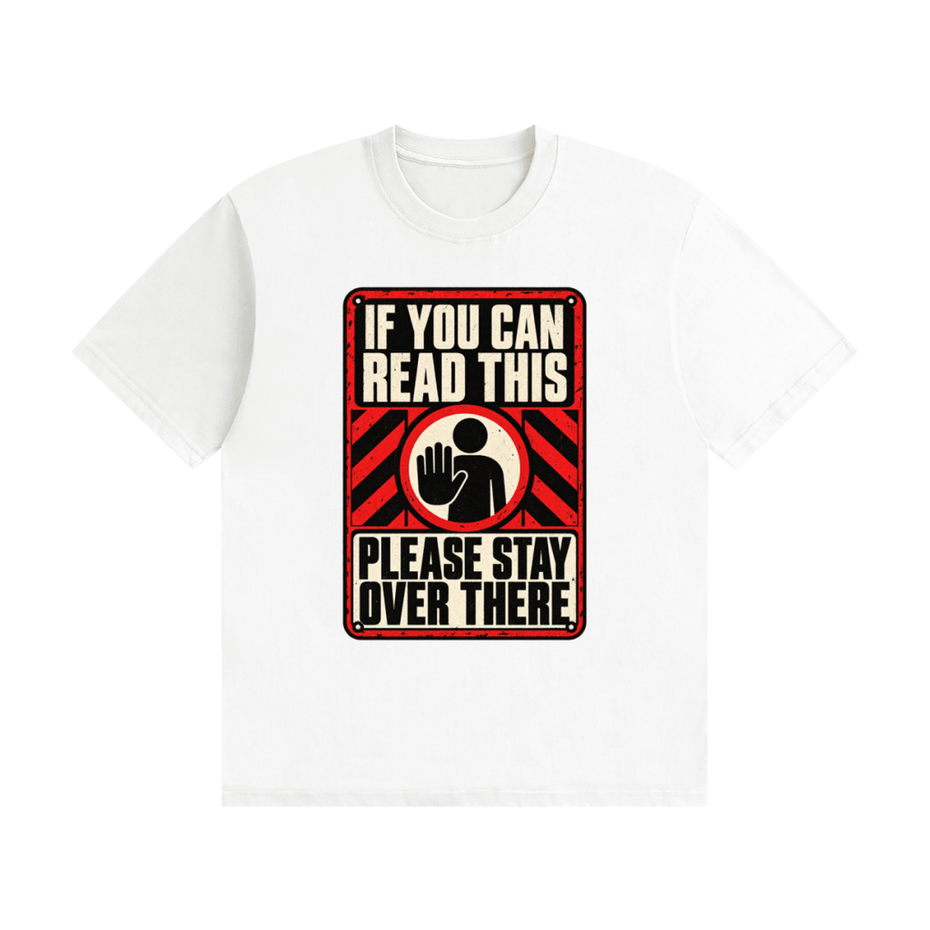 White cotton T-shirt, front view with a red-and-cream warning sign reading If You Can Read This Please Stay Over There.